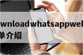 downloadwhatsappweb的简单介绍