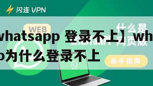 【whatsapp 登录不上】whatsapp为什么登录不上