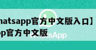 【whatsapp官方中文版入口】whatsapp官方中文版